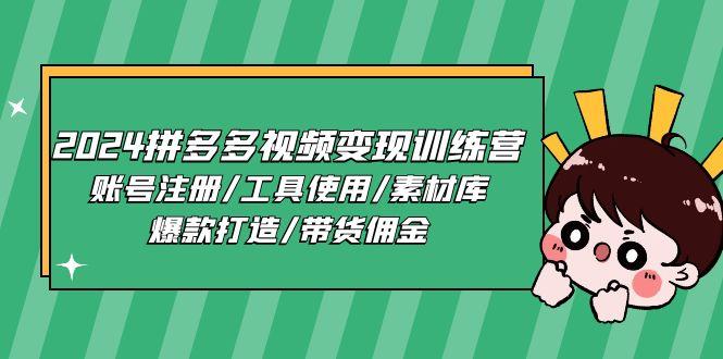 2024拼多多视频变现训练营，账号注册/工具使用/素材库/爆款打造/带货佣金-89网创