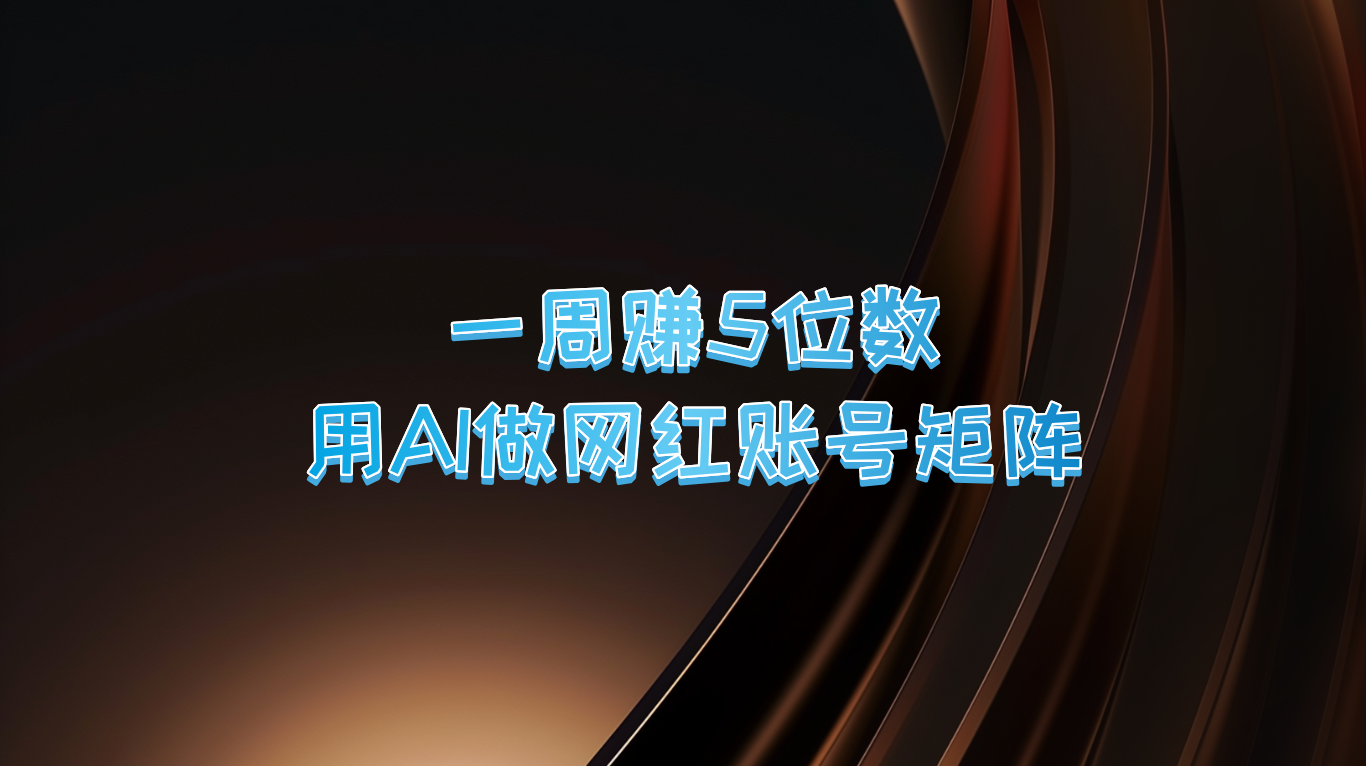 一周赚5位数，用AI做网红账号矩阵，现在的AI功能实在太强大了-89网创