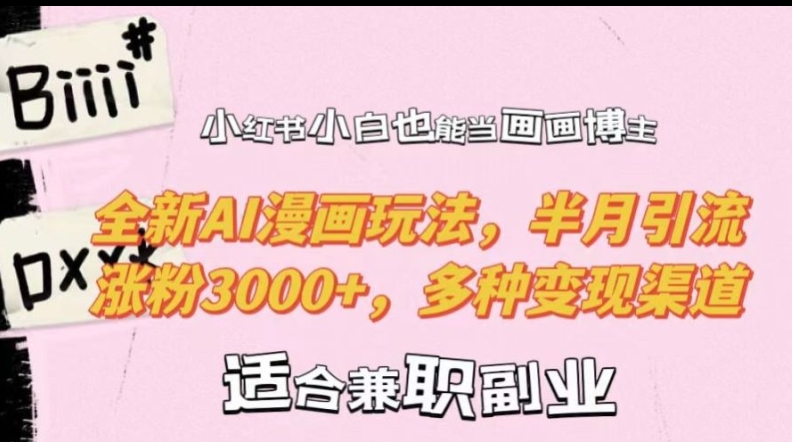 小红书小白也能当画画博主，全新AI漫画玩法，半月引流涨粉3000+，多种变现渠道【揭秘】-89网创