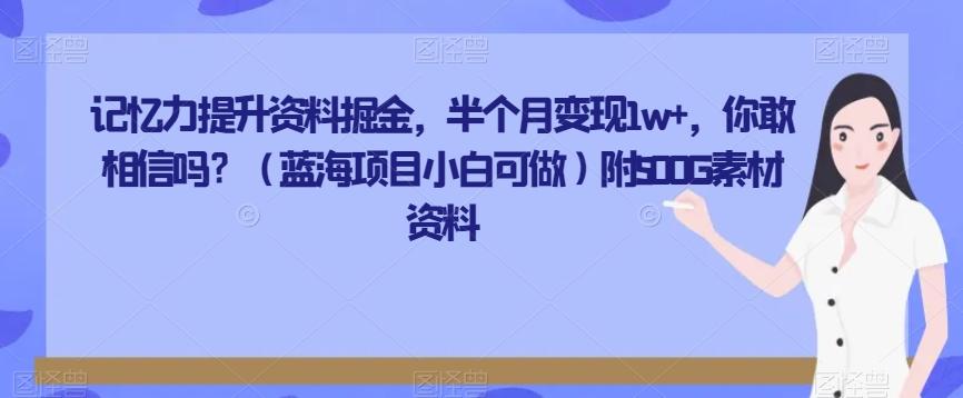 记忆力提升资料掘金，半个月变现1w+，你敢相信吗？（蓝海项目小白可做）附500G素材资料-89网创