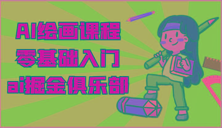 ai掘金系列课程-AI绘画零基础入门，小白也能学会利用AI画图-89网创