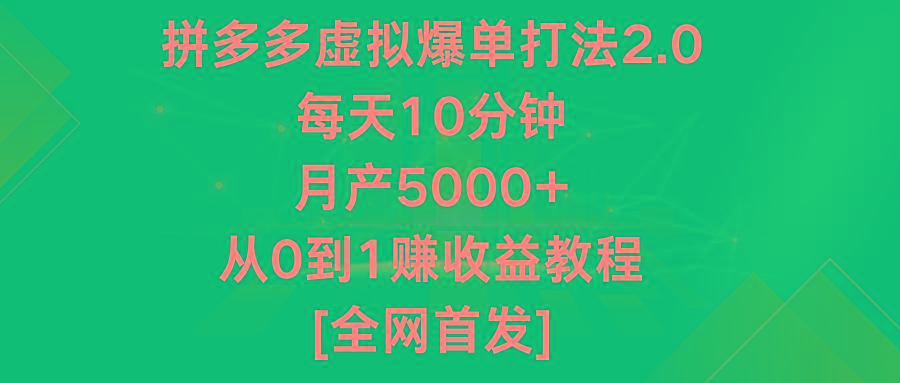 拼多多虚拟爆单打法2.0，每天10分钟，月产5000+，从0到1赚收益教程-89网创