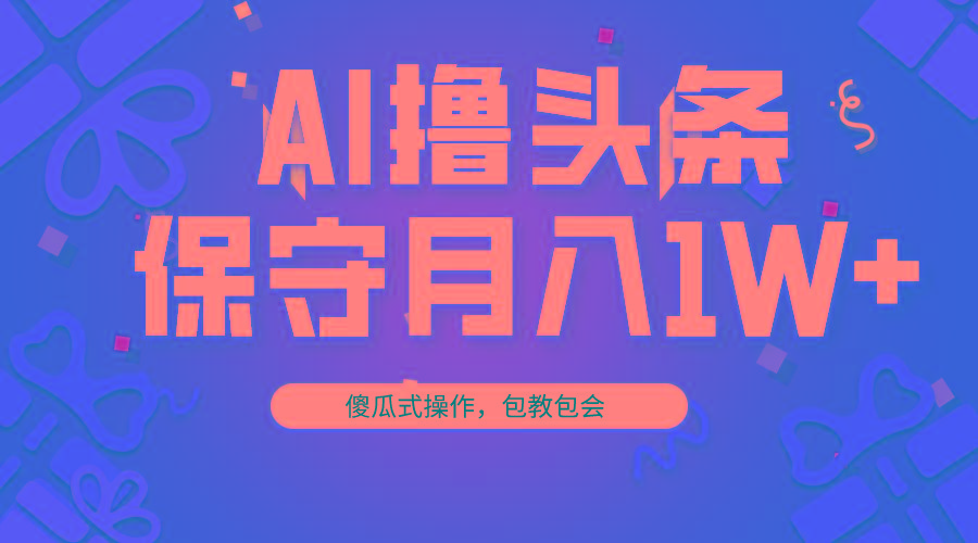 AI撸头条3天必起号，傻瓜操作3分钟1条，复制粘贴月入1W+。-89网创