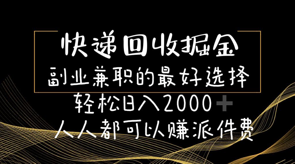 快递回收掘金副业兼职的最好选择轻松日入2000-人人都可以赚派件费-89网创