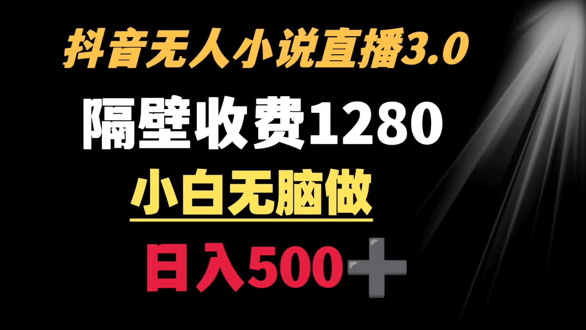 抖音小说无人3.0玩法 隔壁收费1280  轻松日入500+-89网创