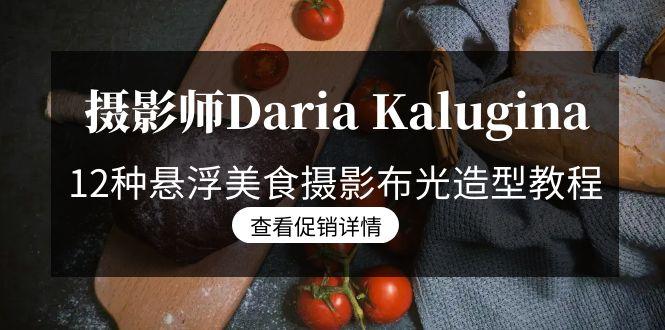 摄影师Daria Kalugina 12种悬浮美食摄影布光造型教程-21节课-中文字幕-89网创