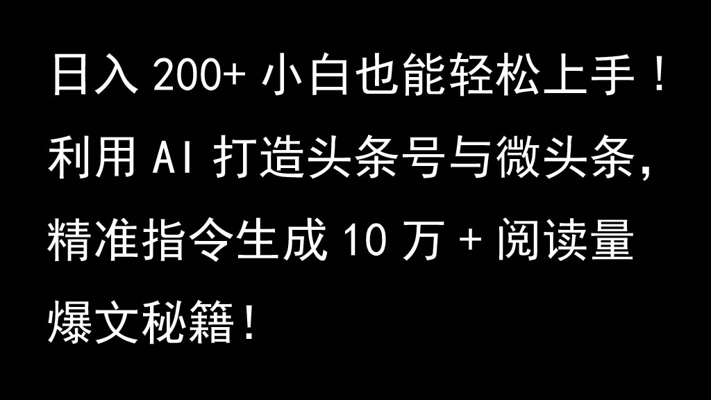 利用AI打造头条号与微头条，精准指令生成10万+阅读量爆文秘籍！日入200+小白也能轻…-89网创