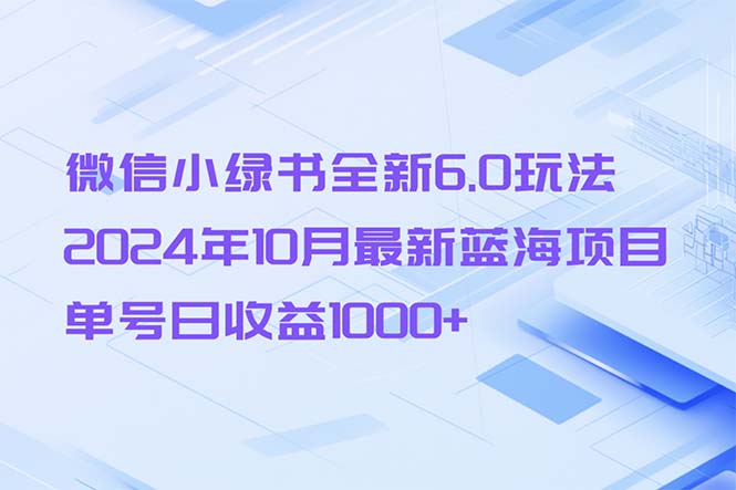 微信小绿书全新6.0玩法，2024年10月最新蓝海项目，单号日收益1000+-89网创