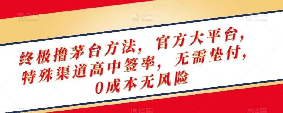 终极撸茅台方法，官方大平台，特殊渠道高中签率，无需垫付，0成本无风险【揭秘】-89网创