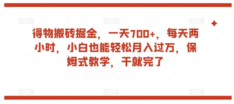 得物搬砖掘金，一天700+，每天两小时，小白也能轻松月入过万，保姆式教学，干就完了-89网创