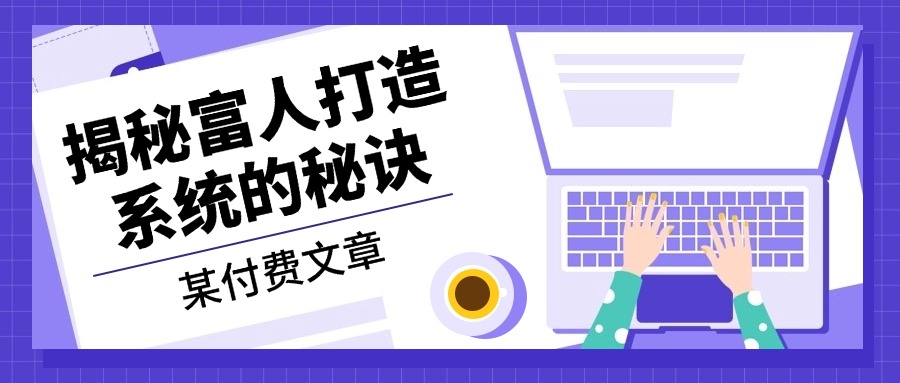 某付费文章：《揭秘富人打造系统的秘诀》-89网创