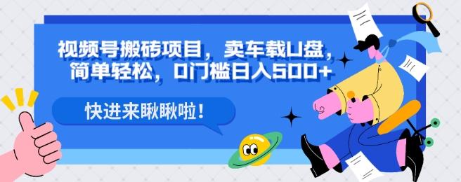视频号搬砖项目，卖车载U盘，简单轻松，0门槛日入500+-89网创