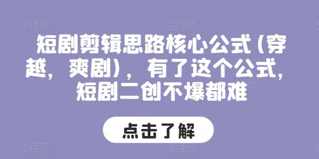 短剧剪辑思路核心公式(穿越，爽剧)，有了这个公式，短剧二创不爆都难-89网创