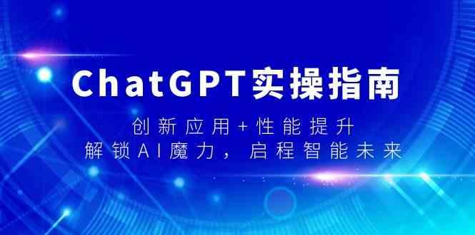 ChatGPT实操指南，创新应用+性能提升，解锁AI魔力，启程智能未来-89网创