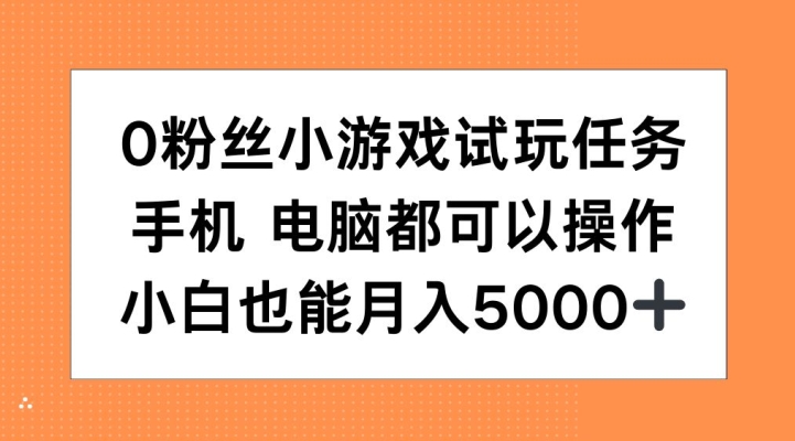 0粉丝小游戏试玩任务，手机电脑都可以操作，小白也能月入5000+【揭秘】-89网创