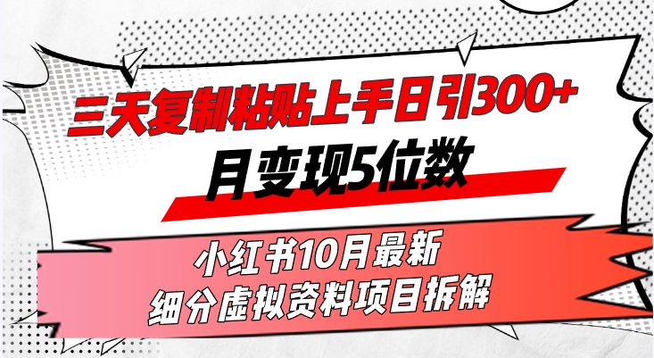 三天复制粘贴上手日引300+月变现5位数小红书10月最新 细分虚拟资料项目…-89网创