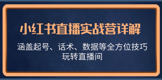 小红书直播实战营详解，涵盖起号、话术、数据等全方位技巧，玩转直播间-89网创