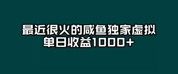 最近很火的咸鱼独家虚拟，单日收益1000+-89网创