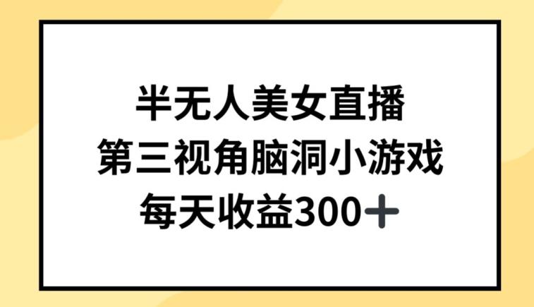 半无人美女直播，第三视角脑洞小游戏，每天收益300+【揭秘】-89网创