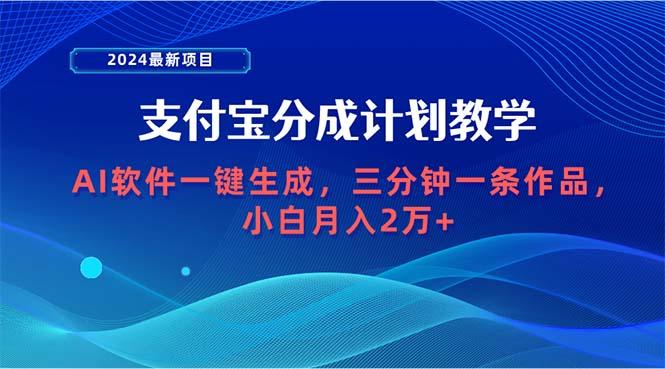 (9880期)2024最新项目，支付宝分成计划 AI软件一键生成，三分钟一条作品，小白月…-89网创