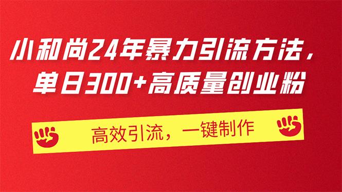 AI小和尚24年暴力引流方法，单日300+高质量创业粉，高效引流，一键制作-89网创