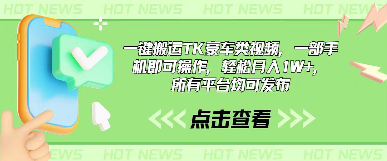 一键搬运TK豪车类视频，一部手机即可操作，轻松月入1W+，所有平台均可发布-89网创