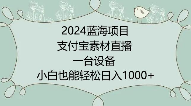 2024年蓝海项目，支付宝素材直播，无需出境，小白也能日入1000+ ，实操教程【揭秘】-89网创