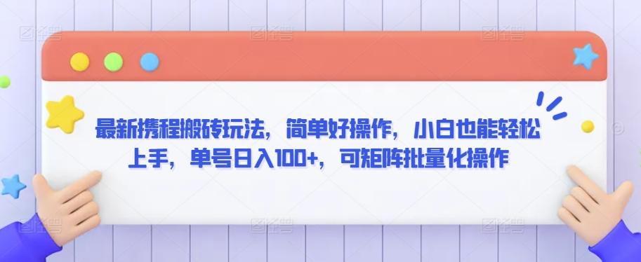 最新携程搬砖玩法，简单好操作，小白也能轻松上手，单号日入100+，可矩阵批量化操作【揭秘】-89网创