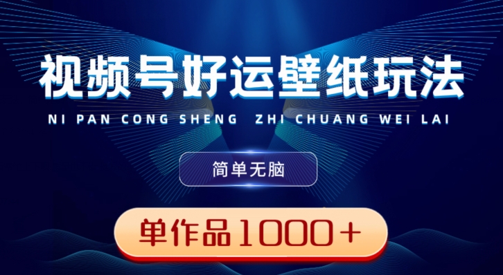 视频号好运壁纸玩法，简单无脑，发一个爆一个，单作品收益1000＋-89网创
