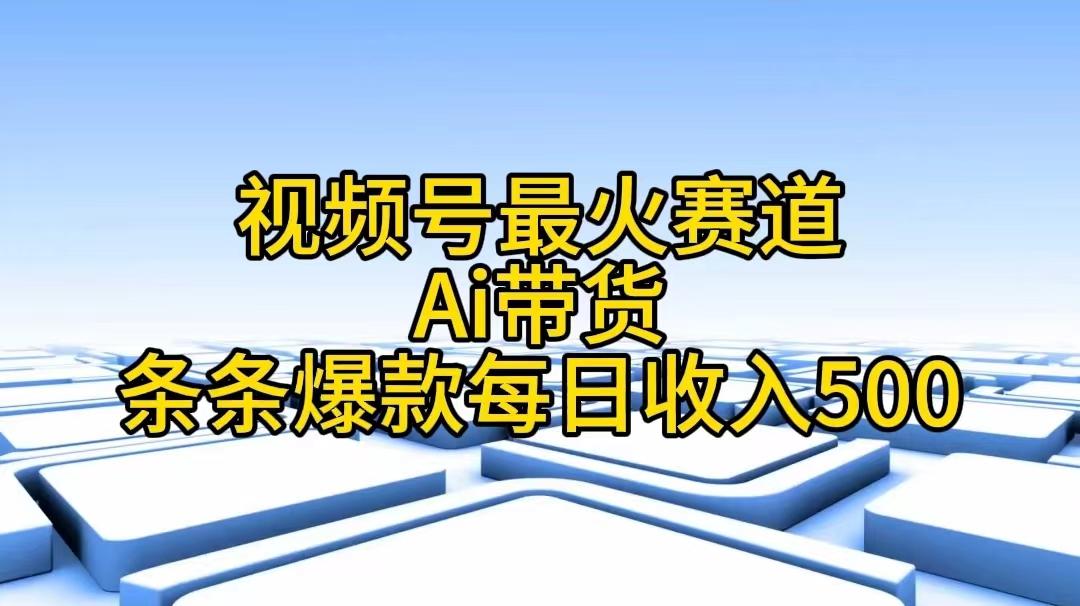 视频号最火赛道——Ai带货条条爆款每日收入500-89网创