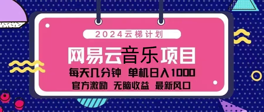 2024云梯计划 网易云音乐项目：每天几分钟 单机日入1000 官方激励 无脑…-89网创
