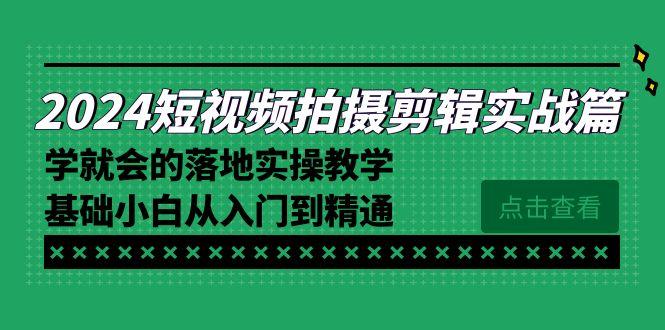 2024短视频拍摄剪辑实操篇，学就会的落地实操教学，基础小白从入门到精通-89网创