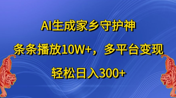 AI生成家乡守护神，条条播放10W+，多平台变现，轻松日入300+【揭秘】-89网创