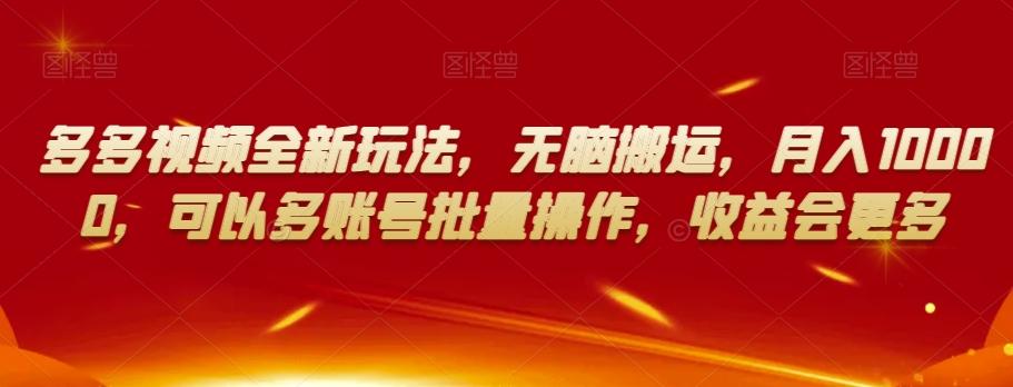 多多视频全新玩法，无脑搬运，月入10000，可以多账号批量操作，收益会更多【揭秘】-89网创