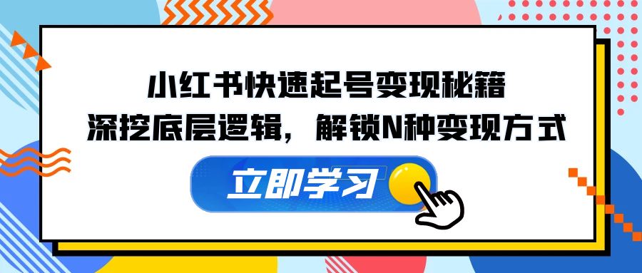 小红书快速起号变现秘籍：深挖底层逻辑，解锁N种变现方式-89网创