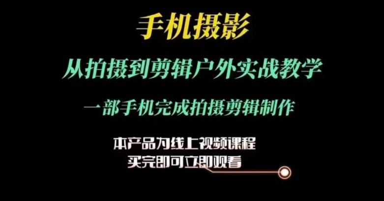 运镜剪辑实操课，手机摄影从拍摄到剪辑户外实战教学，一部手机完成拍摄剪辑制作-89网创