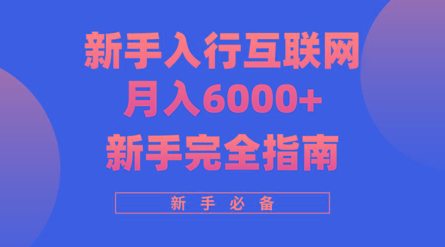 (10058期)互联网新手月入6000+完全指南 十年创业老兵用心之作，帮助小白快速入门-89网创