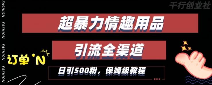 最新情趣项目引流全渠道，自带高流量，保姆级教程，轻松破百单，日引500+粉【揭秘】-89网创