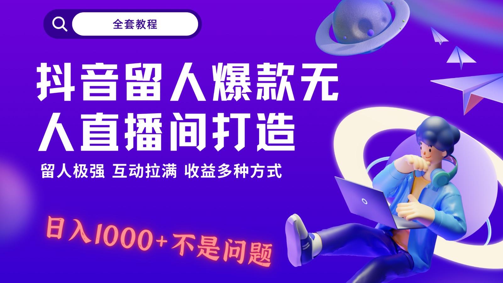 抖音留人超强无人直播间打造，解放双手，日入1k+简简单单、互动拉满！-89网创