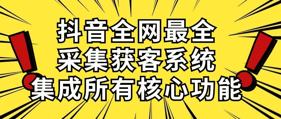 抖音全网最全采集获客系统，集成所有核心功能，日引500+-89网创