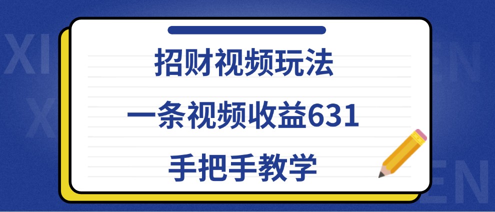 招财视频玩法，一条视频收益631，手把手教学-89网创