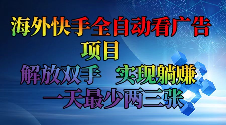 海外快手全自动看广告项目    解放双手   实现躺赚  一天最少两三张-89网创