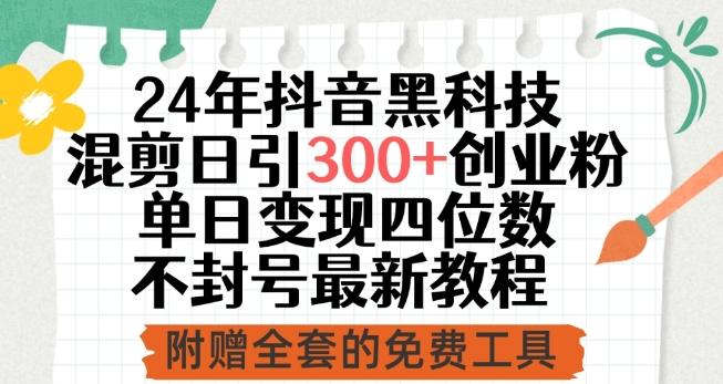 24年抖音黑科技混剪日引300+创业粉，单日变现四位数不封号最新教程【揭秘】-89网创