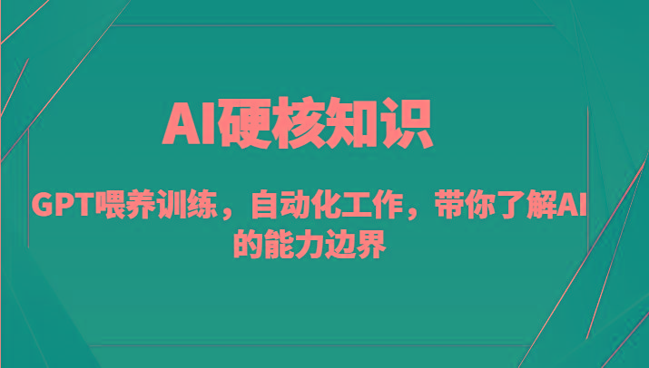 AI硬核知识-GPT喂养训练，自动化工作，带你了解AI的能力边界(10节课)-89网创
