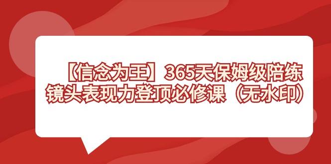 【信念 为王】365天-保姆级陪练，镜头表现力登顶必修课(无水印)-89网创