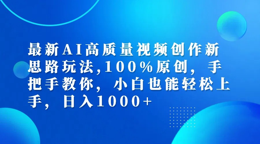最新AI高质量视频创作新思路玩法,100%原创,手把手教你,小白也能轻松上手,日入1000+-89网创