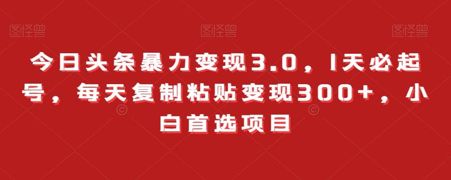 今日头条暴力变现3.0，1天必起号，每天复制粘贴变现300+，小白首选项目-89网创