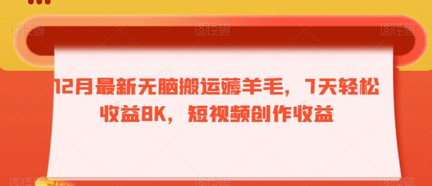 12月最新无脑搬运薅羊毛，7天轻松收益8K，短视频创作收益-89网创