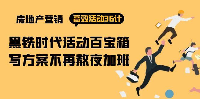 (9966期)房产营销高效活动36计：黑铁时代 活动百宝箱，写方案不再熬夜加班-89网创