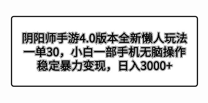 阴阳师手游4.0版本全新懒人玩法，一单30，小白一部手机无脑操作，稳定暴…-89网创